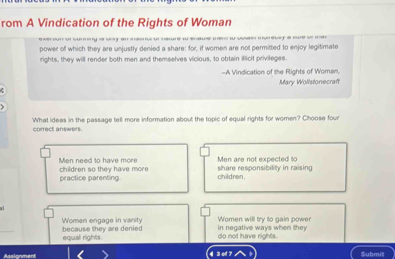 from a vindication of the rights of woman what ideas in the passage tell more information about the topic of equal rights for women? choose four correct answers. men need to have more children so they have more practice parenting. men are not expected to share responsibility in raising children. women engage in vanity because they are denied equal rights. women will try to gain power in negative ways when they do not have rights.