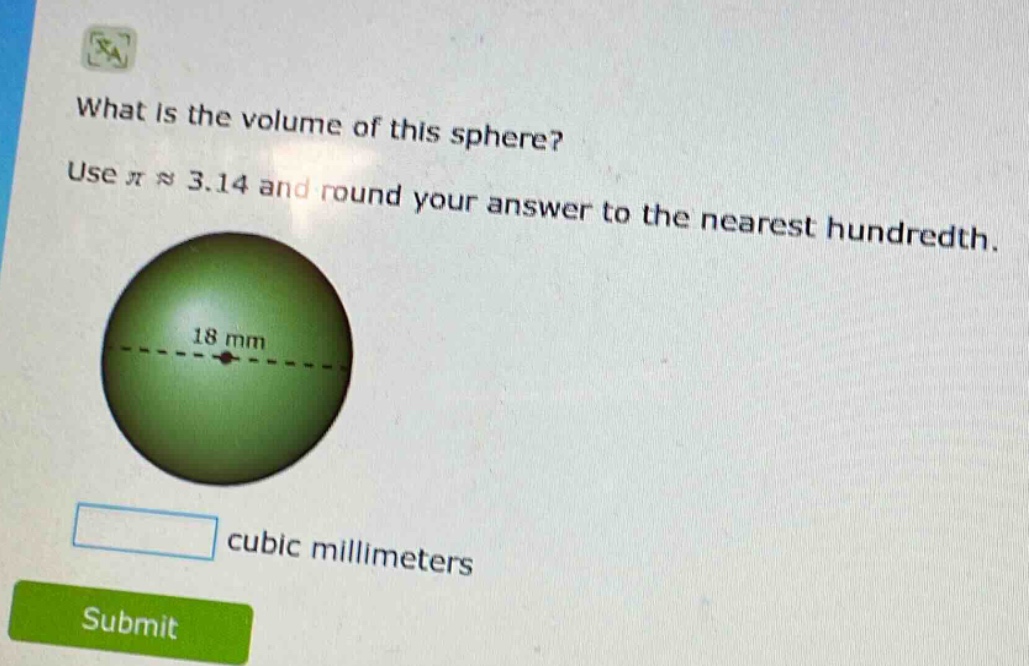 what is the volume of this sphere? use π ≈ 3.14 and round your answer to the nearest hundredth. 18 mm cubic millimeters