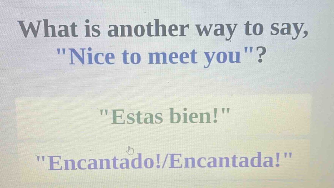 what is another way to say, \nice to meet you\? \estas bien!\ \encantado!/encantada!\