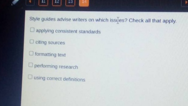 style guides advise writers on which issues? check all that apply. applying consistent standards citing sources formatting text performing research using correct definitions