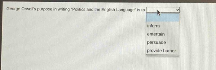 george orwells purpose in writing \politics and the english language\ is to inform entertain persuade provide humor
