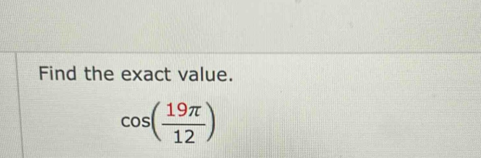 find the exact value. cos(19π/12)