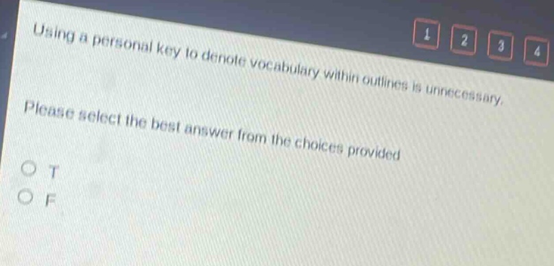 using a personal key to denote vocabulary within outlines is unnecessary. please select the best answer from the choices provided. o t o f