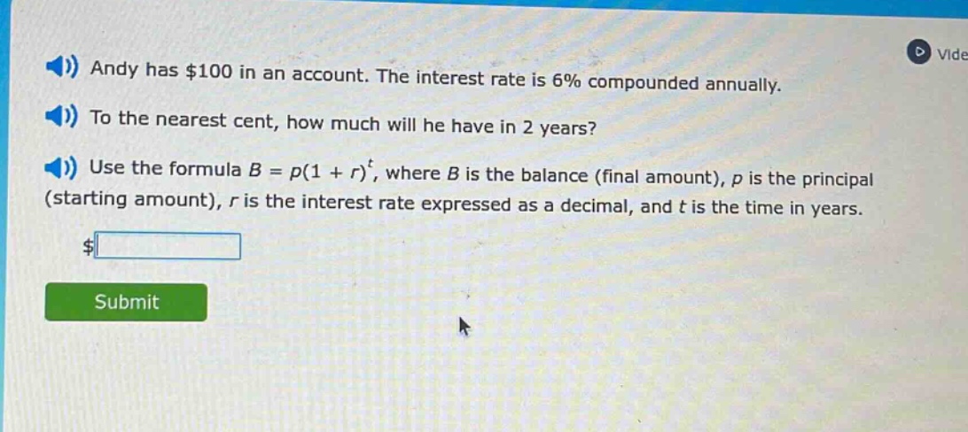 andy has $100 in an account. the interest rate is 6% compounded annually. to the nearest cent, how much will he have in 2 years? use the formula b = p(1 + r)^t, where b is the balance (final amount), p is the principal (starting amount), r is the interest rate expressed as a decimal, and t is the time in years.