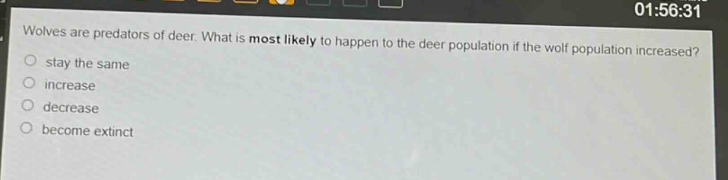 wolves are predators of deer. what is most likely to happen to the deer population if the wolf population increased? stay the same increase decrease become extinct