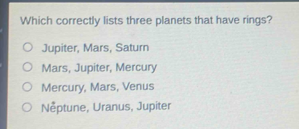 which correctly lists three planets that have rings? jupiter, mars, saturn mars, jupiter, mercury mercury, mars, venus neptune, uranus, jupiter