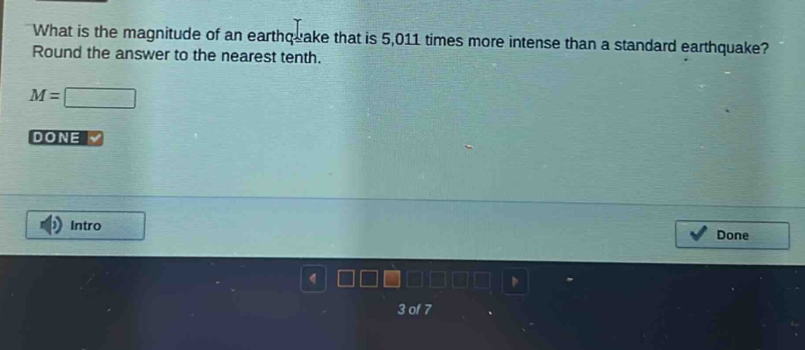 what is the magnitude of an earthquake that is 5,011 times more intense than a standard earthquake? round the answer to the nearest tenth. m = done intro done 3 of 7
