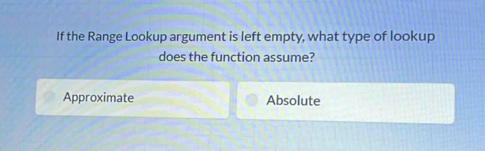if the range lookup argument is left empty, what type of lookup does the function assume? approximate absolute