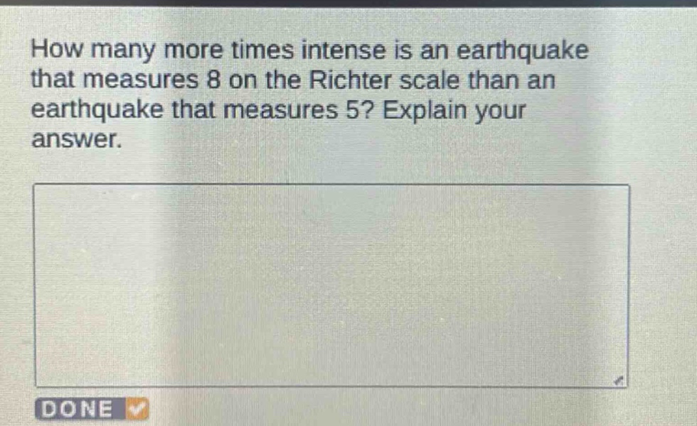 how many more times intense is an earthquake that measures 8 on the richter scale than an earthquake that measures 5? explain your answer.