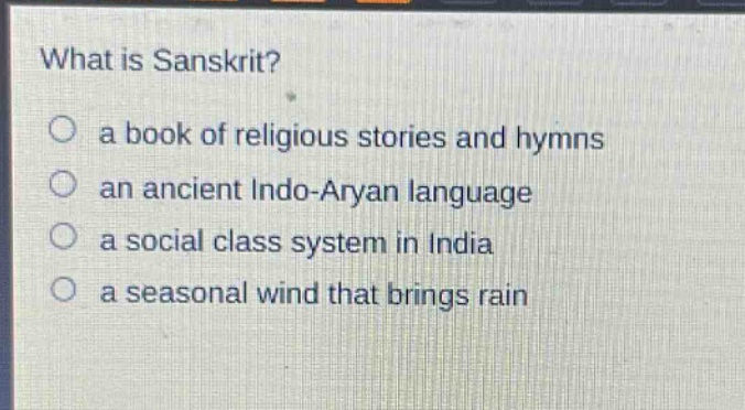 what is sanskrit?\n a book of religious stories and hymns\n an ancient indo - aryan language\n a social class system in india\n a seasonal wind that brings rain