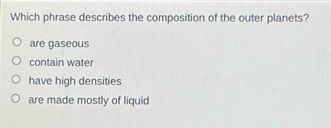 which phrase describes the composition of the outer planets? are gaseous contain water have high densities are made mostly of liquid
