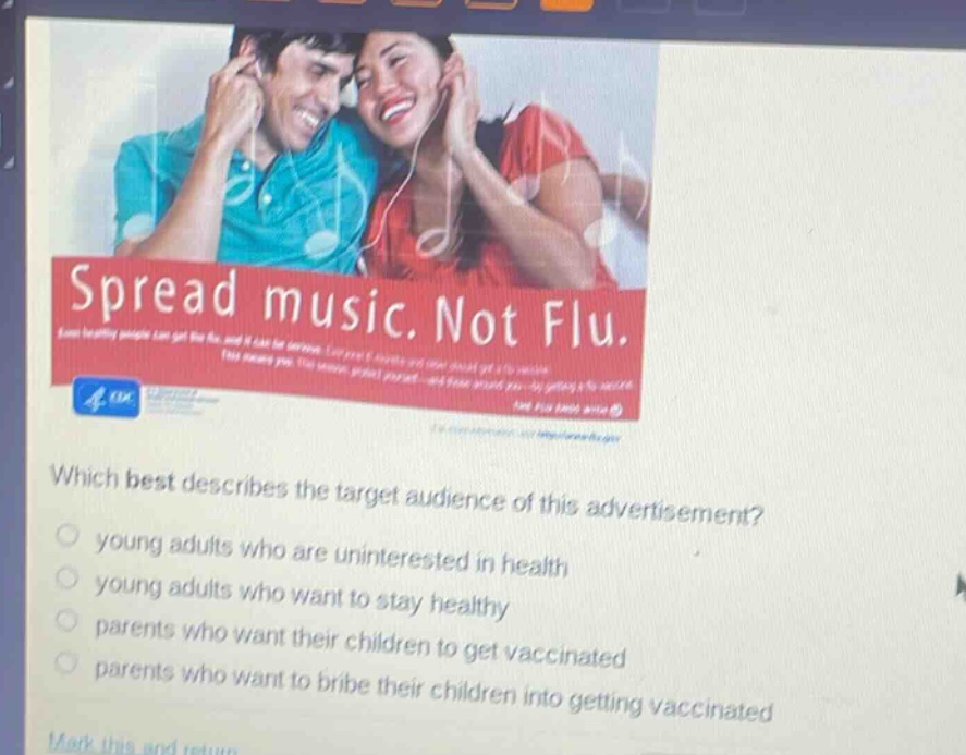 spread music. not flu. which best describes the target audience of this advertisement? young adults who are uninterested in health young adults who want to stay healthy parents who want their children to get vaccinated parents who want to bribe their children into getting vaccinated