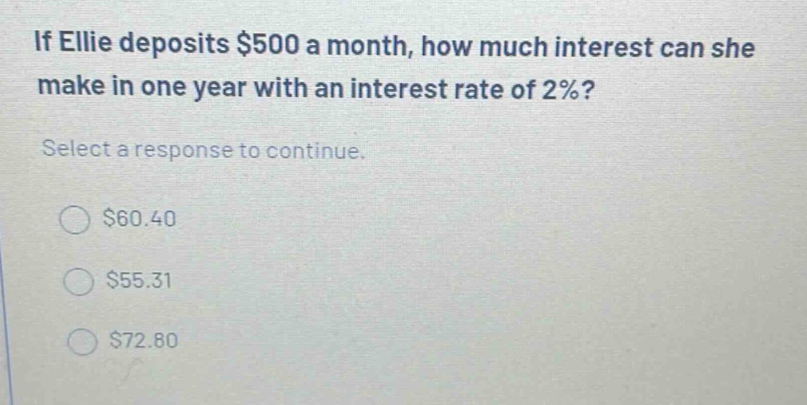 if ellie deposits $500 a month, how much interest can she make in one year with an interest rate of 2%? select a response to continue. $60.40 $55.31 $72.80