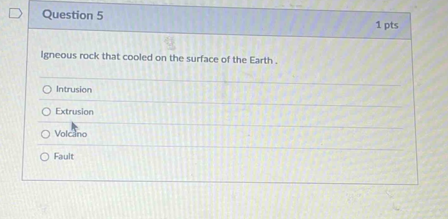 question 5 1 pts igneous rock that cooled on the surface of the earth. intrusion extrusion volcano fault
