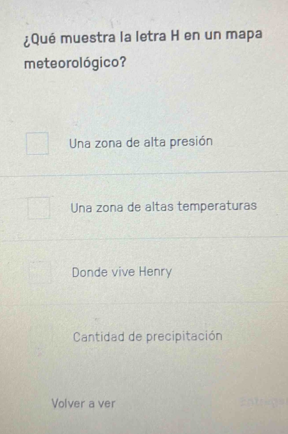 ¿qué muestra la letra h en un mapa meteorológico? una zona de alta presión una zona de altas temperaturas donde vive henry cantidad de precipitación volver a ver