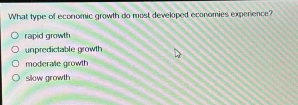 what type of economic growth do most developed economies experience?\nrapid growth\nunpredictable growth\nmoderate growth\nslow growth