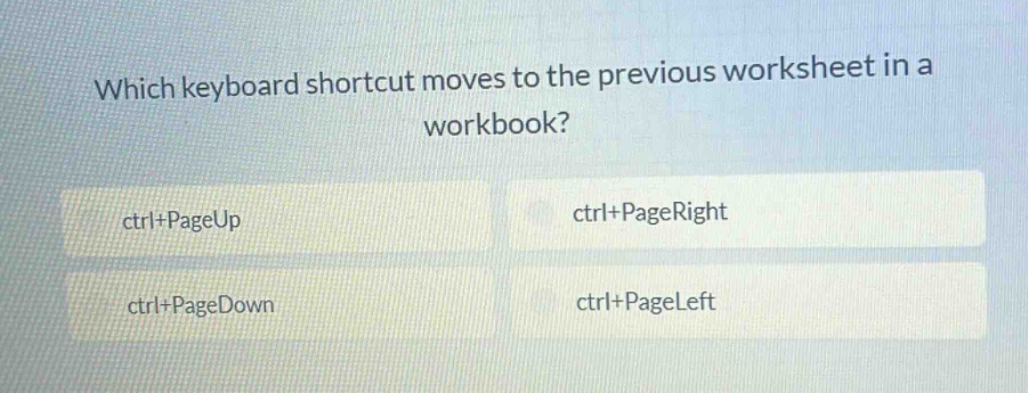 which keyboard shortcut moves to the previous worksheet in a workbook? ctrl+pageup ctrl+pageright ctrl+pagedown ctrl+pageleft