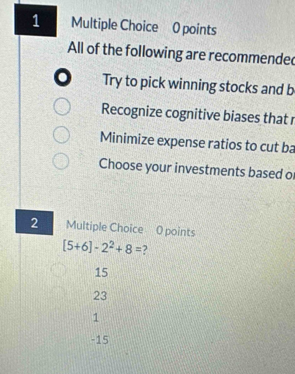 1 multiple choice 0 points all of the following are recommended try to pick winning stocks and b recognize cognitive biases that r minimize expense ratios to cut ba choose your investments based on 2 multiple choice 0 points 5+6-2²+8=? 15 23 1 -15
