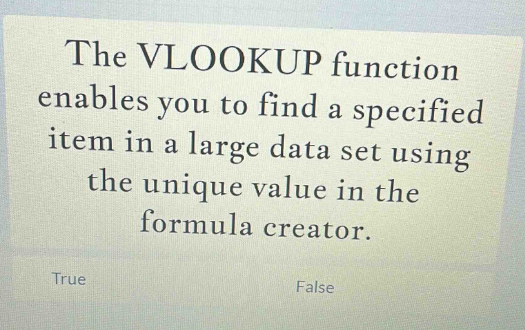 the vlookup function enables you to find a specified item in a large data set using the unique value in the formula creator. true false