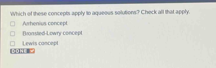 which of these concepts apply to aqueous solutions? check all that apply. arrhenius concept bronsted - lowry concept lewis concept done