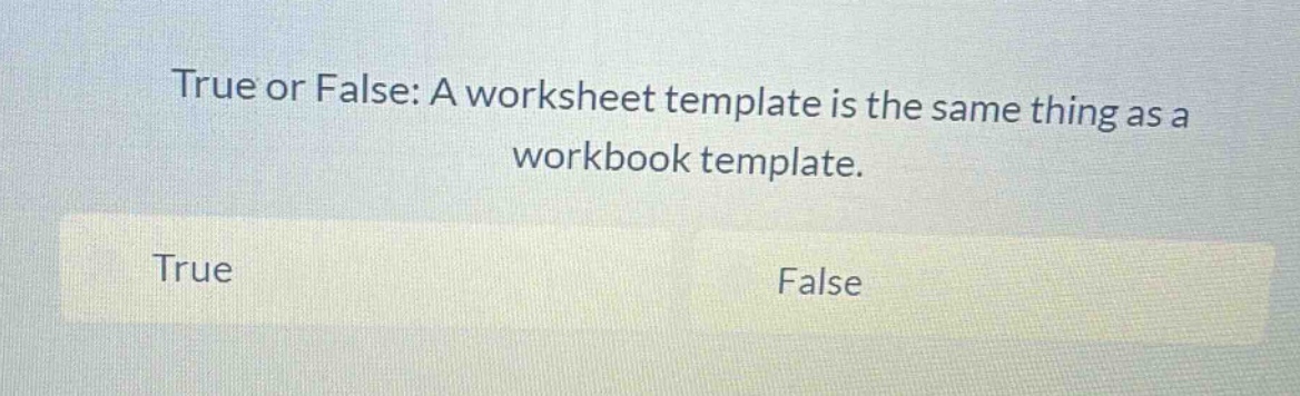 true or false: a worksheet template is the same thing as a workbook template. true false