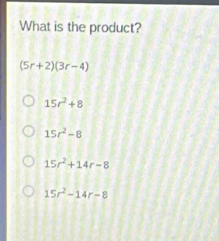 what is the product? (5r + 2)(3r - 4) 15r² + 8 15r² - 8 15r² + 14r - 8 15r² - 14r - 8