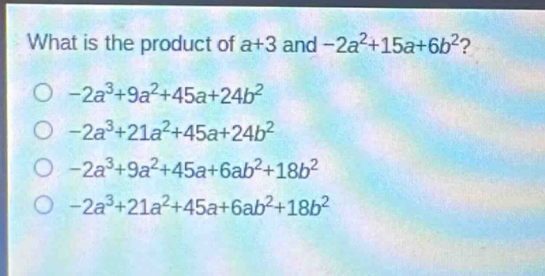 what is the product of a+3 and -2a²+15a+6b²? -2a³+9a²+45a+24b² -2a³+21a²+45a+24b² -2a³+9a²+45a+6ab²+18b² -2a³+21a²+45a+6ab²+18b²