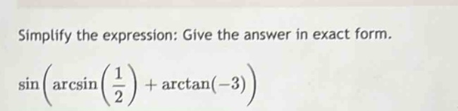 simplify the expression: give the answer in exact form. sin(arcsin(1/2)+arctan(-3))