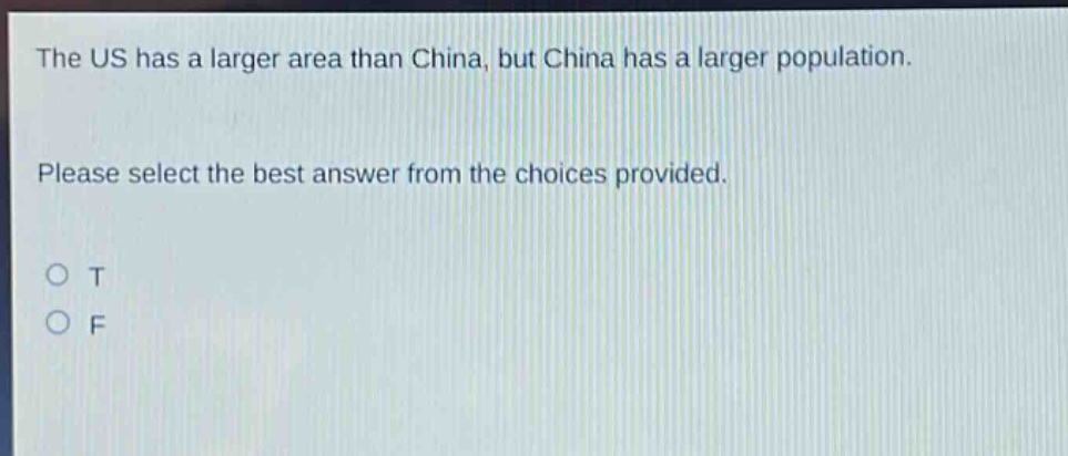 the us has a larger area than china, but china has a larger population. please select the best answer from the choices provided. o t o f