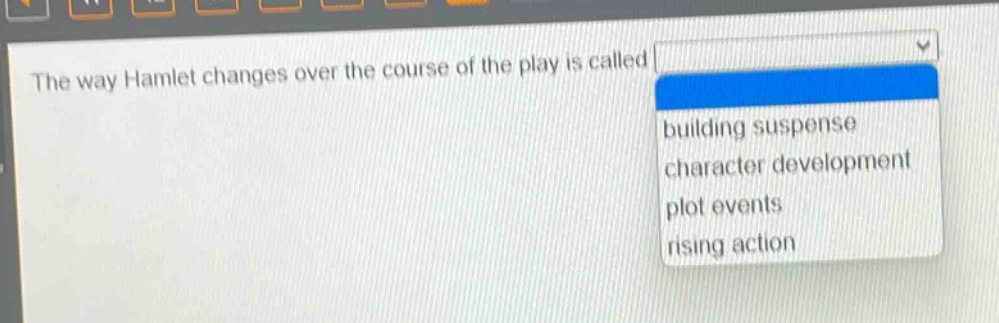 the way hamlet changes over the course of the play is called building suspense character development plot events rising action