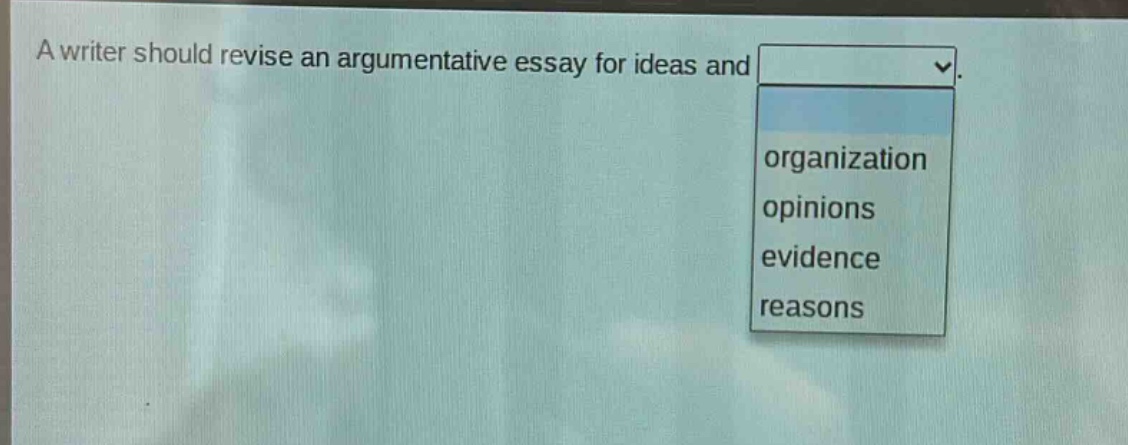 a writer should revise an argumentative essay for ideas and organization opinions evidence reasons