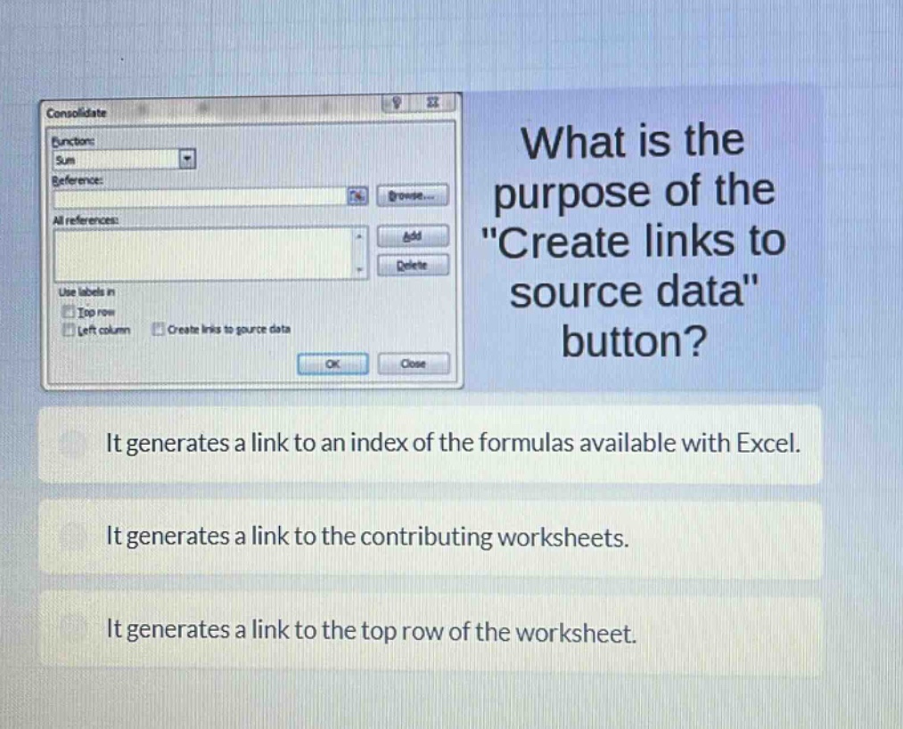 what is the purpose of the \create links to source data\ button? it generates a link to an index of the formulas available with excel. it generates a link to the contributing worksheets. it generates a link to the top row of the worksheet.