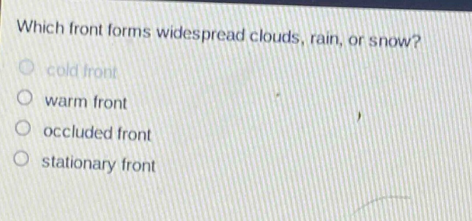 which front forms widespread clouds, rain, or snow? cold front warm front occluded front stationary front