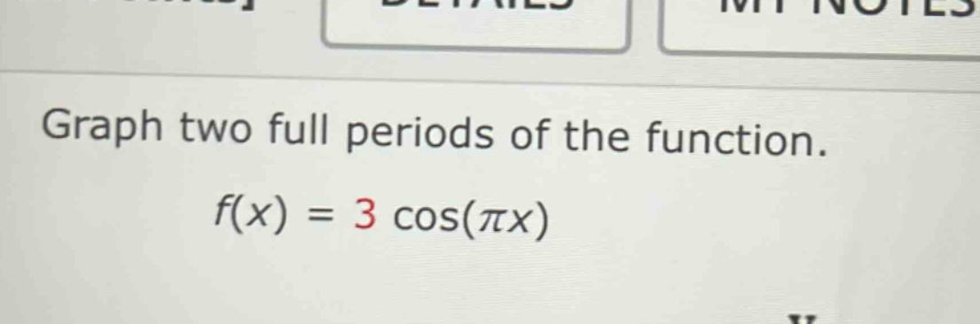 graph two full periods of the function. f(x) = 3 cos(πx)
