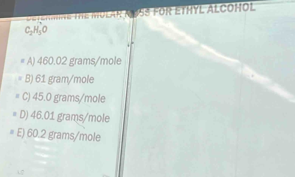 determine the molar mass for ethyl alcohol c₂h₅o\na) 460.02 grams/mole\nb) 61 gram/mole\nc) 45.0 grams/mole\nd) 46.01 grams/mole\ne) 60.2 grams/mole