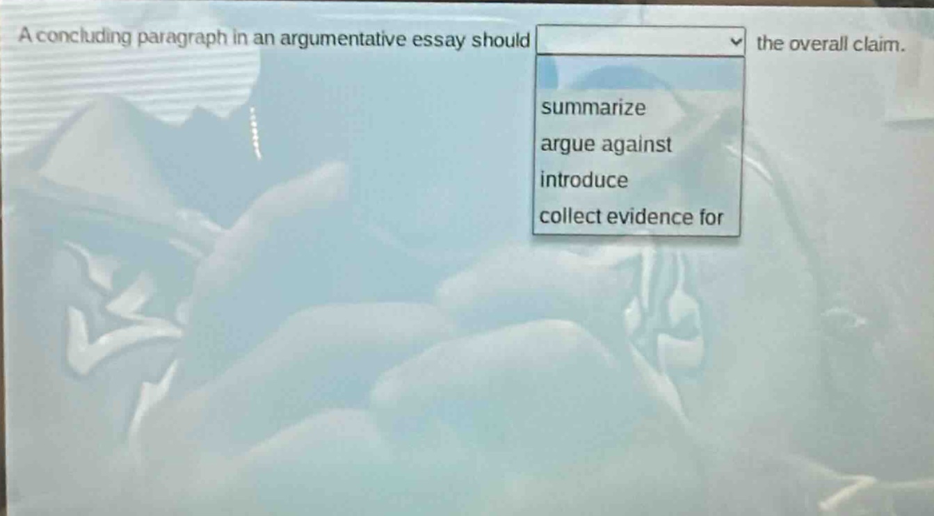 a concluding paragraph in an argumentative essay should the overall claim. summarize argue against introduce collect evidence for