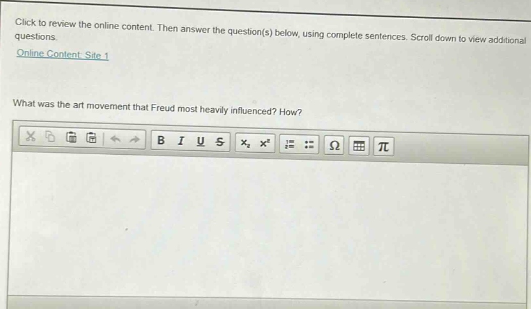 click to review the online content. then answer the question(s) below, using complete sentences. scroll down to view additional questions. online content: site 1 what was the art movement that freud most heavily influenced? how?