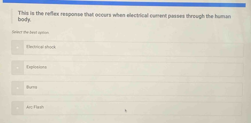 this is the reflex response that occurs when electrical current passes through the human body. select the best option. electrical shock explosions burns arc flash