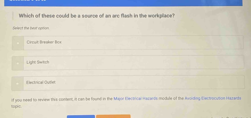 which of these could be a source of an arc flash in the workplace? select the best option. circuit breaker box light switch electrical outlet if you need to review this content, it can be found in the major electrical hazards module of the avoiding electrocution hazards topic.