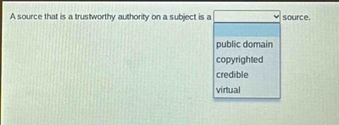 a source that is a trustworthy authority on a subject is a source. public domain copyrighted credible virtual