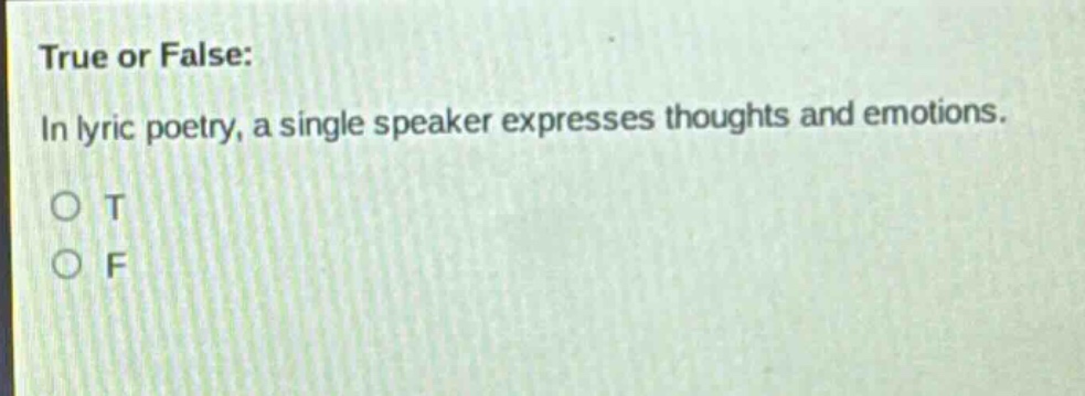 true or false: in lyric poetry, a single speaker expresses thoughts and emotions. o t o f
