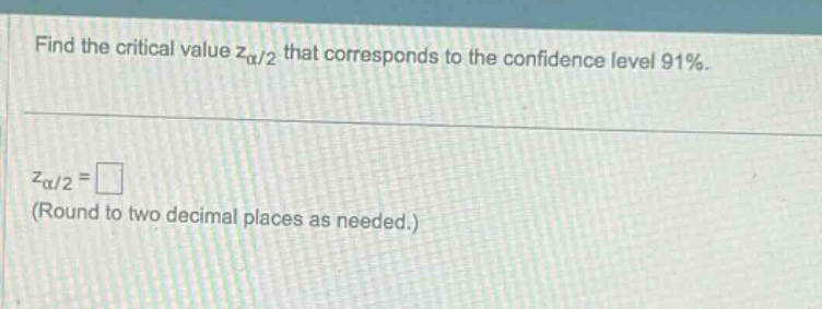 find the critical value zα/2 that corresponds to the confidence level 91%. zα/2 = (round to two decimal places as needed.)