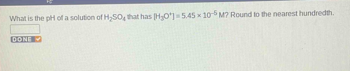 what is the ph of a solution of h2so4 that has h3o+=5.45×10−5 m? round to the nearest hundredth.