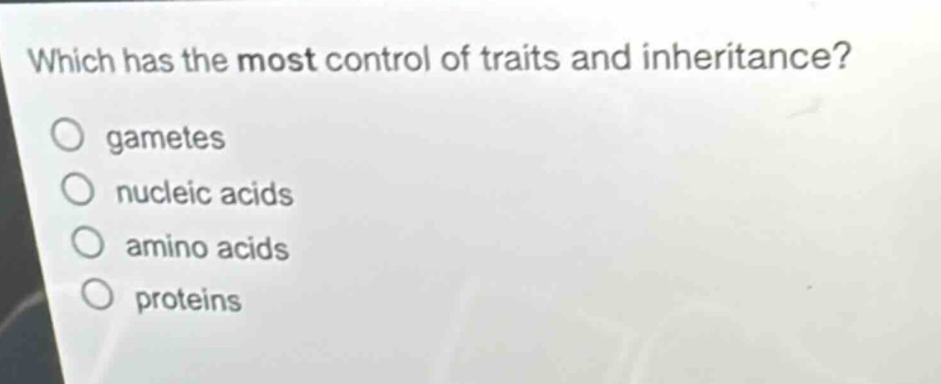 which has the most control of traits and inheritance?\ngametes\nnucleic acids\namino acids\nproteins