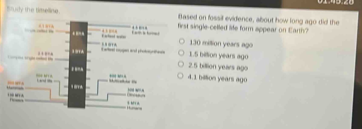 study the timeline. based on fossil evidence, about how long ago did the first single - celled life form appear on earth? 130 million years ago 1.5 billion years ago 2.5 billion years ago 4.1 billion years ago