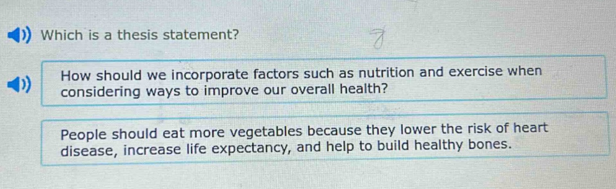 which is a thesis statement? how should we incorporate factors such as nutrition and exercise when considering ways to improve our overall health? people should eat more vegetables because they lower the risk of heart disease, increase life expectancy, and help to build healthy bones.
