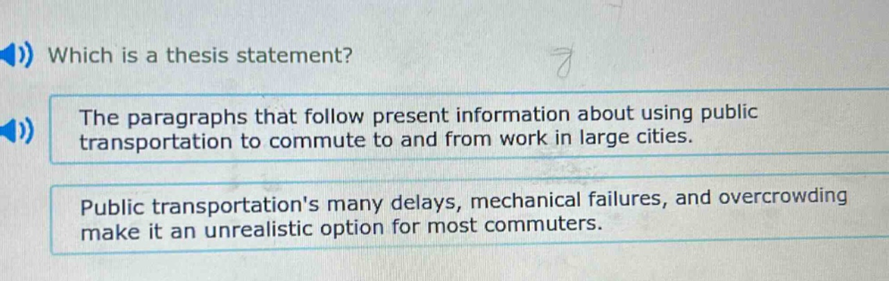 which is a thesis statement? the paragraphs that follow present information about using public transportation to commute to and from work in large cities. public transportations many delays, mechanical failures, and overcrowding make it an unrealistic option for most commuters.