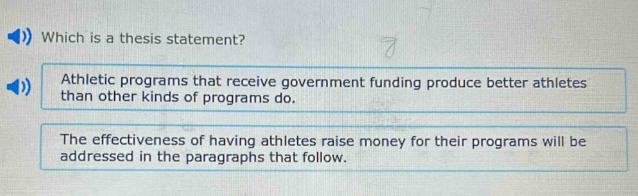 which is a thesis statement? athletic programs that receive government funding produce better athletes than other kinds of programs do. the effectiveness of having athletes raise money for their programs will be addressed in the paragraphs that follow.