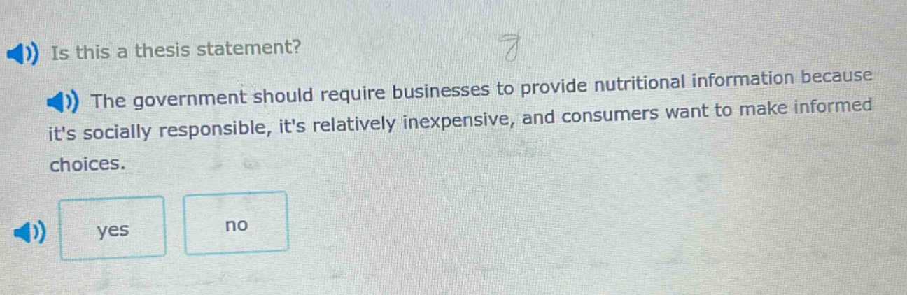 is this a thesis statement? the government should require businesses to provide nutritional information because its socially responsible, its relatively inexpensive, and consumers want to make informed choices. yes no