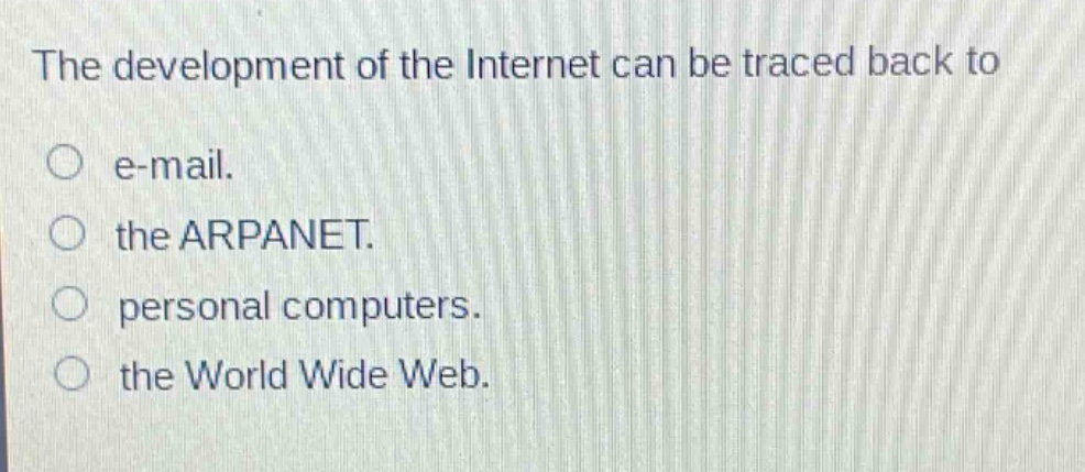 the development of the internet can be traced back to\ne - mail.\nthe arpanet.\npersonal computers.\nthe world wide web.